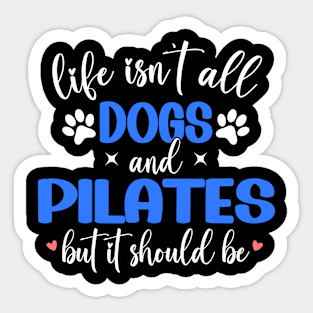 Life Isn't All Dogs and Pilates, Funny Pilates Lovers Sticker